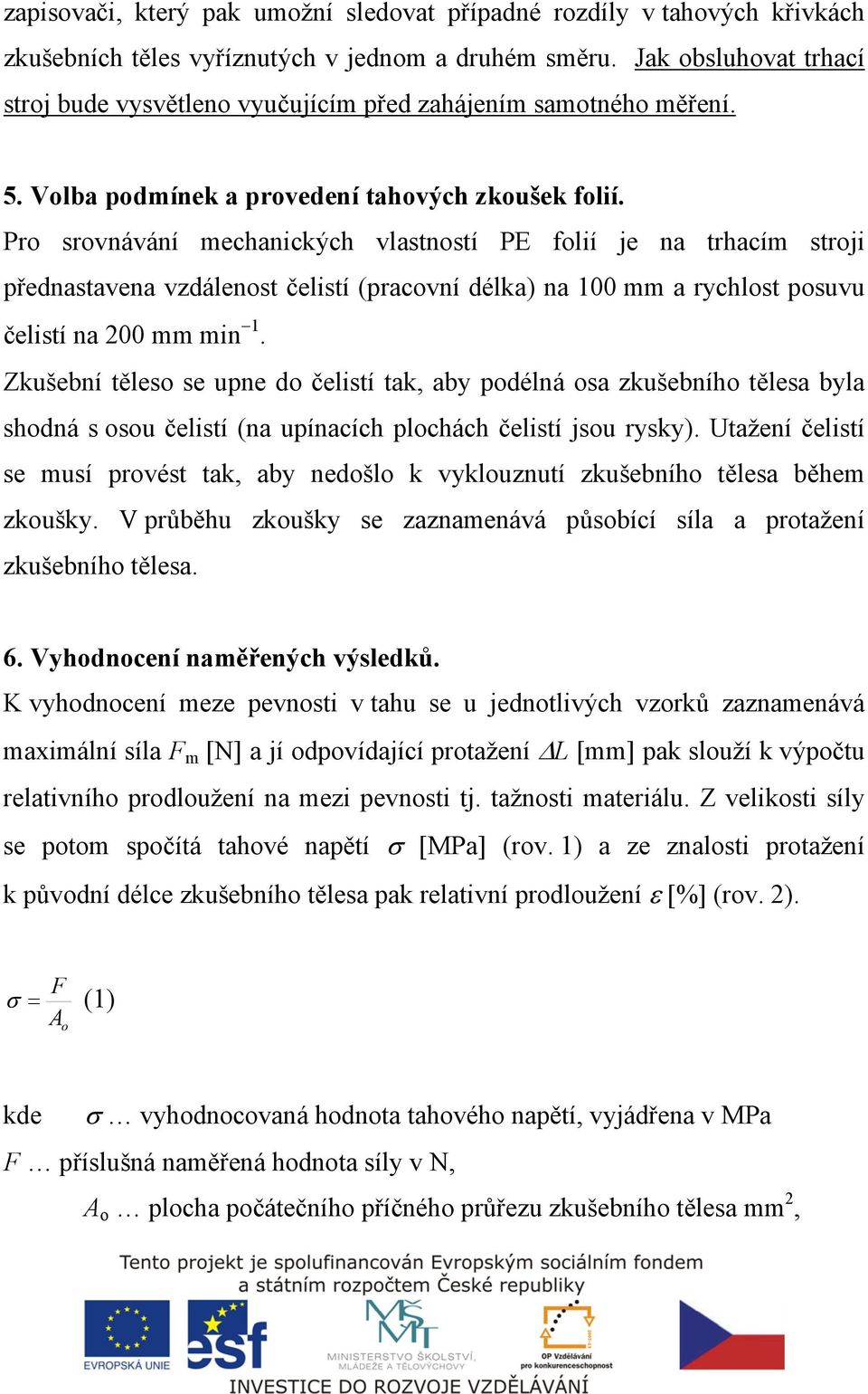 Pro srovnávání mechanických vlastností PE folií je na trhacím stroji přednastavena vzdálenost čelistí (pracovní délka) na 100 mm a rychlost posuvu čelistí na 200 mm min 1.