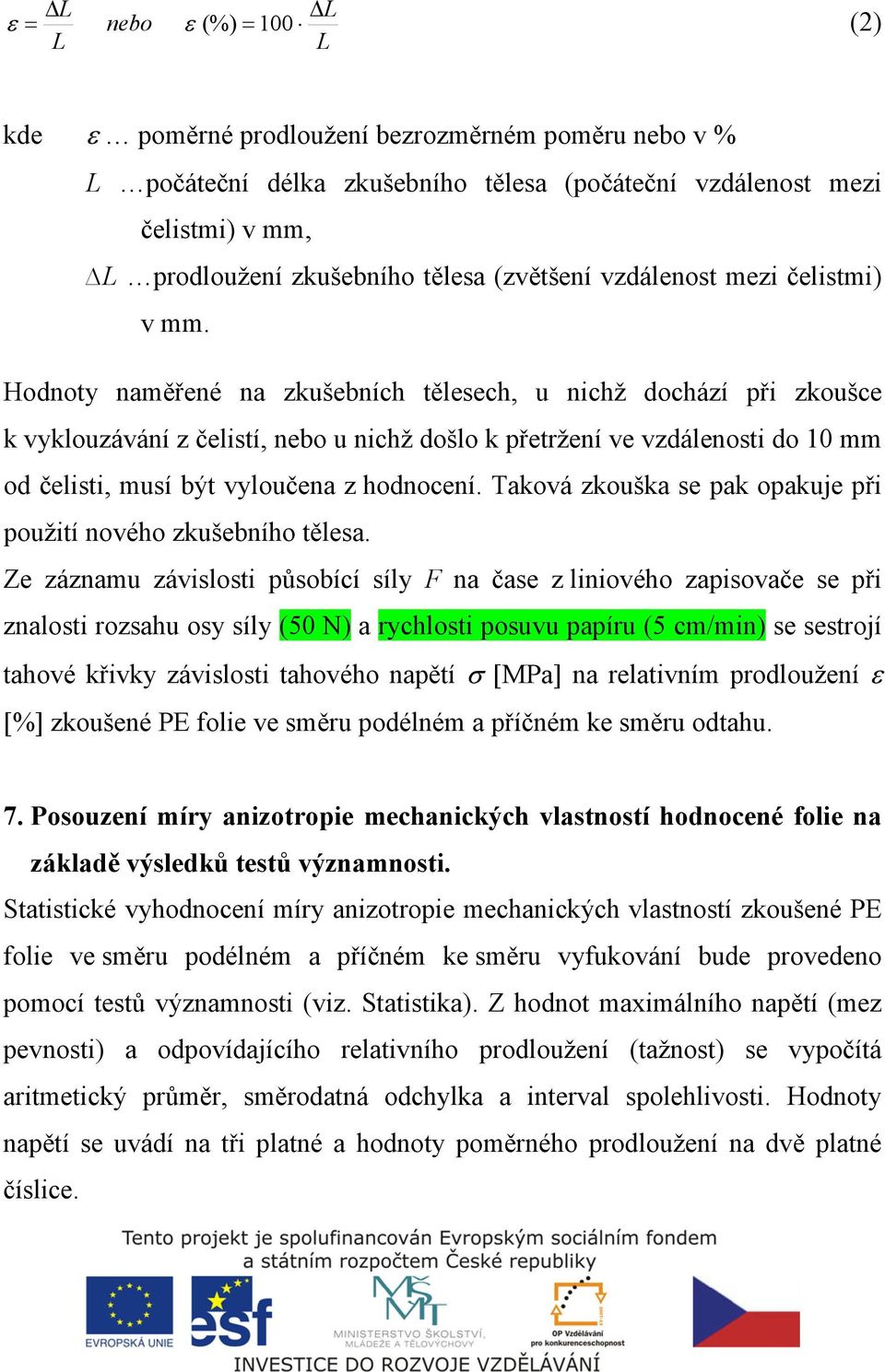 Hodnoty naměřené na zkušebních tělesech, u nichž dochází při zkoušce k vyklouzávání z čelistí, nebo u nichž došlo k přetržení ve vzdálenosti do 10 mm od čelisti, musí být vyloučena z hodnocení.