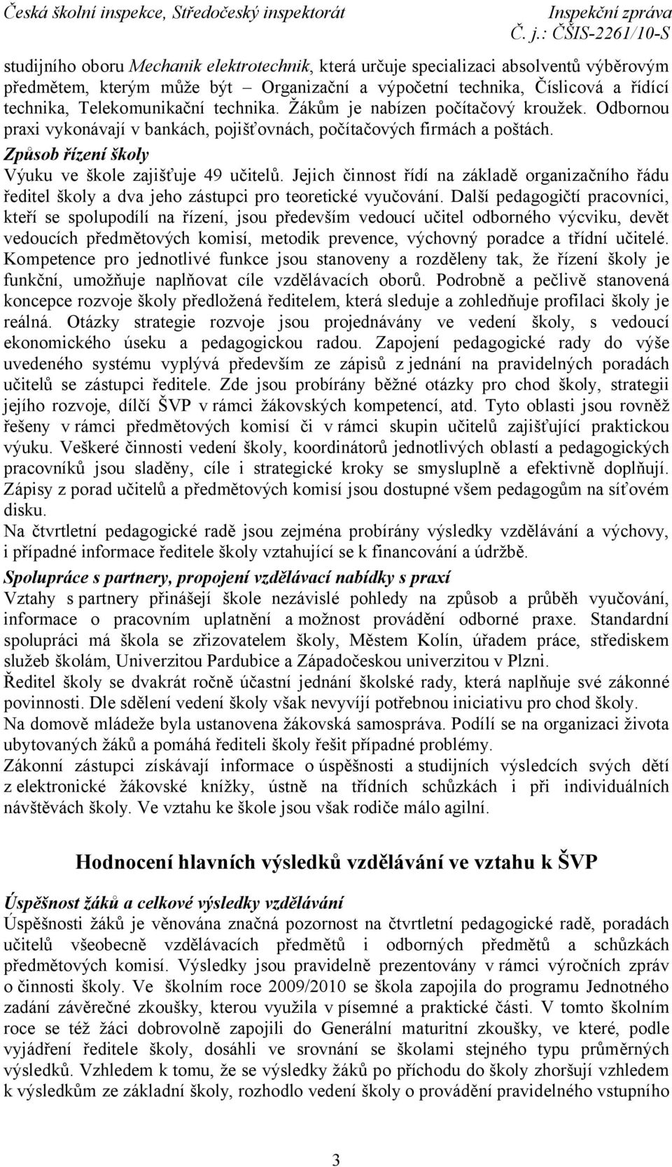 Jejich činnost řídí na základě organizačního řádu ředitel školy a dva jeho zástupci pro teoretické vyučování.