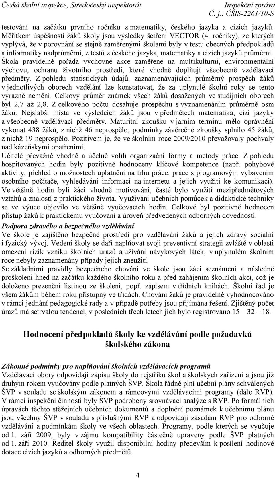Škola pravidelně pořádá výchovné akce zaměřené na multikulturní, environmentální výchovu, ochranu životního prostředí, které vhodně doplňují všeobecně vzdělávací předměty.