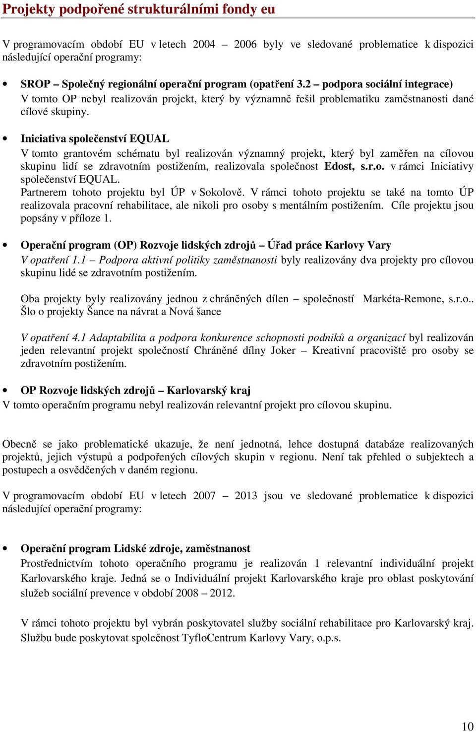 Iniciativa společenství EQUAL V tomto grantovém schématu byl realizován významný projekt, který byl zaměřen na cílovou skupinu lidí se zdravotním, realizovala společnost Edost, s.r.o. v rámci Iniciativy společenství EQUAL.