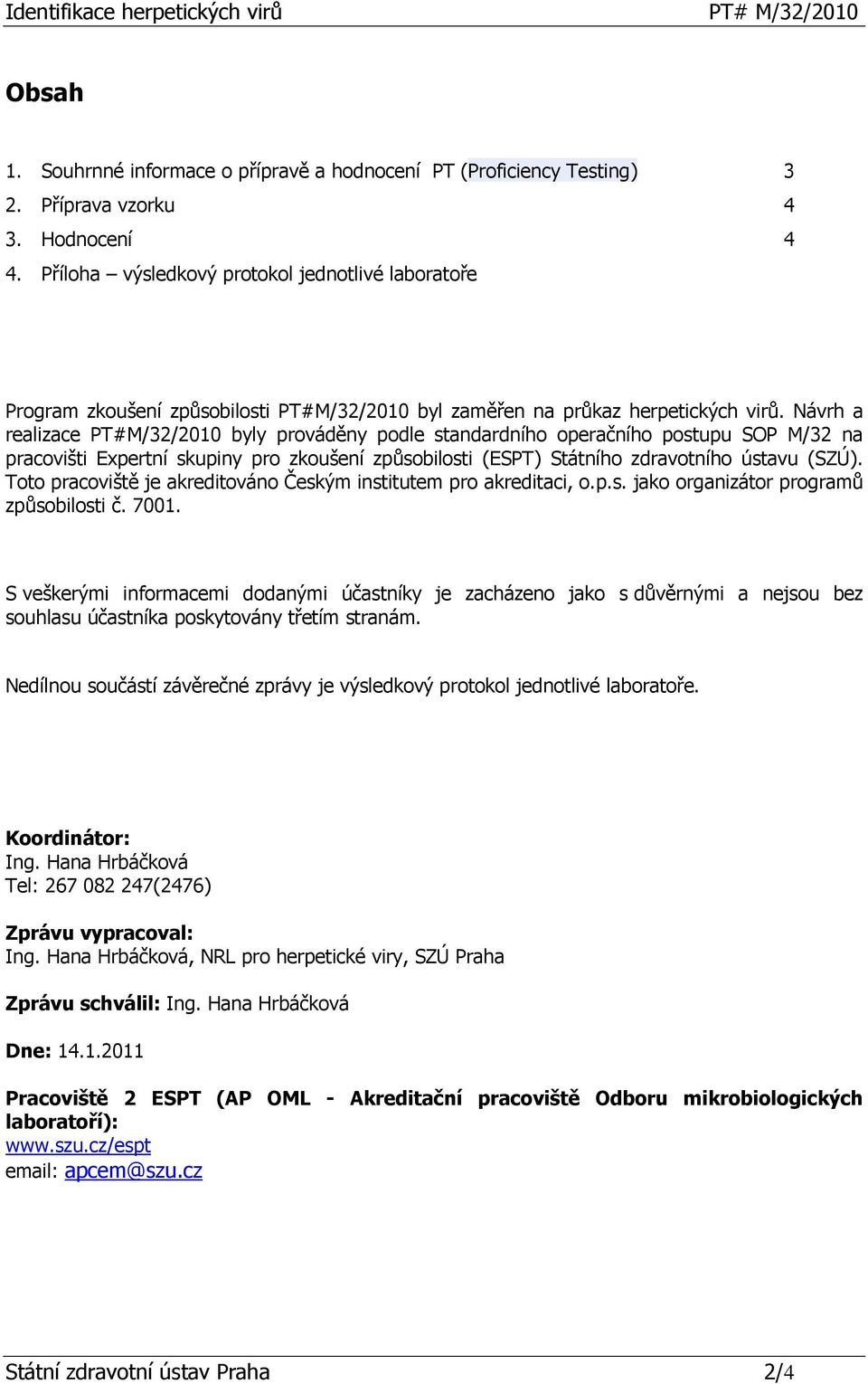 Návrh a realizace PT#M/32/2010 byly prováděny podle standardního operačního postupu SOP M/32 na pracovišti Expertní skupiny pro zkoušení způsobilosti (ESPT) Státního zdravotního ústavu (SZÚ).