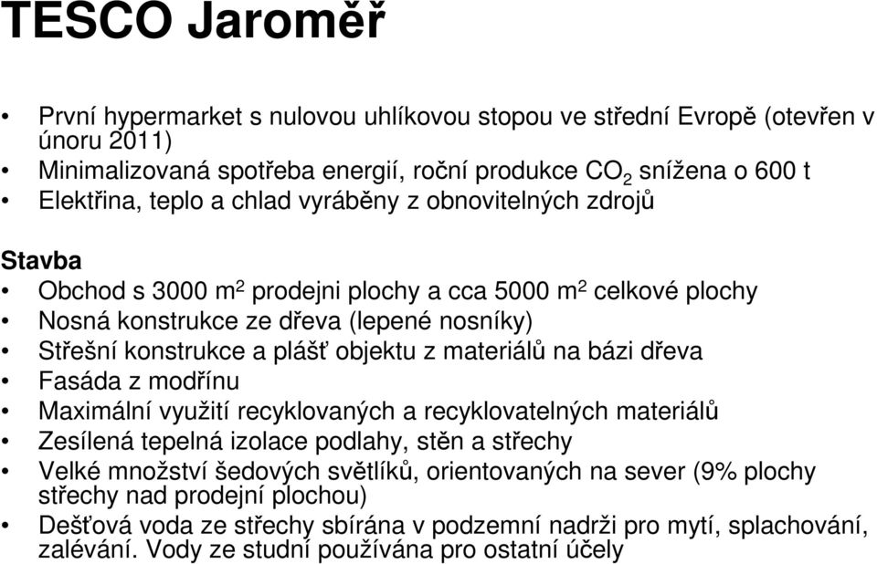 z materiálů na bázi dřeva Fasáda z modřínu Maximální využití recyklovaných a recyklovatelných materiálů Zesílená tepelná izolace podlahy, stěn a střechy Velké množství šedových světlíků,