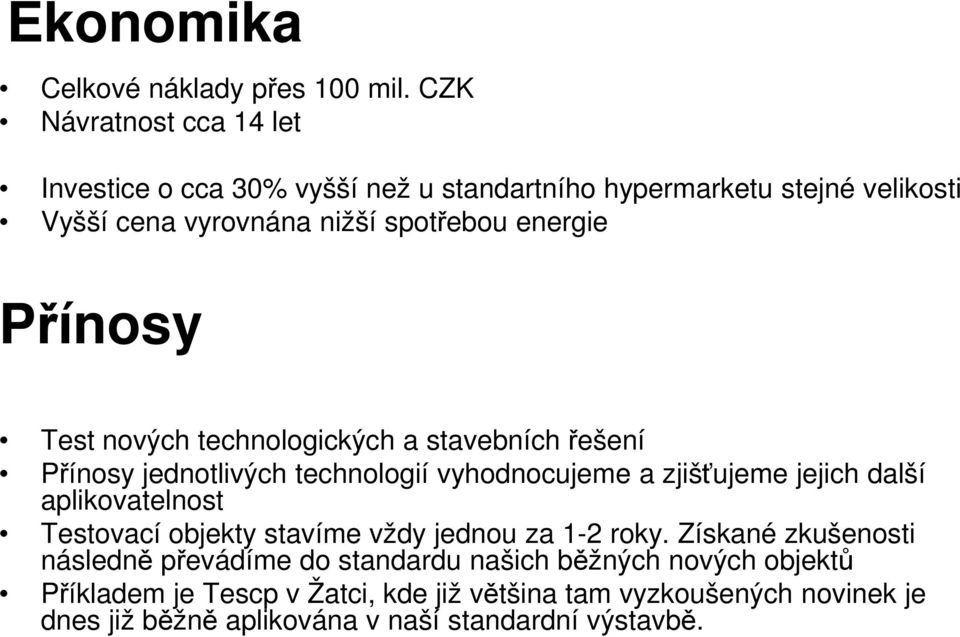 Přínosy Test nových technologických a stavebních řešení Přínosy jednotlivých technologií vyhodnocujeme a zjišťujeme jejich další aplikovatelnost