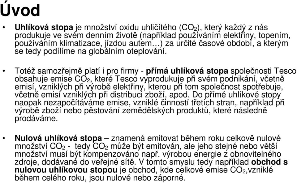 Totéž samozřejmě platí i pro firmy - přímá uhlíková stopa společnosti Tesco obsahuje emise CO 2, které Tesco vyprodukuje při svém podnikání, včetně emisí, vzniklých při výrobě elektřiny, kterou při