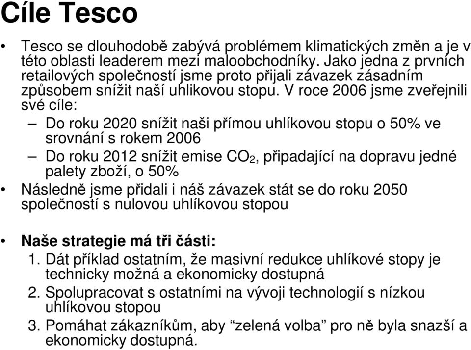 V roce 2006 jsme zveřejnili své cíle: Do roku 2020 snížit naši přímou uhlíkovou stopu o 50% ve srovnání s rokem 2006 Do roku 2012 snížit emise CO 2, připadající na dopravu jedné palety zboží, o 50%