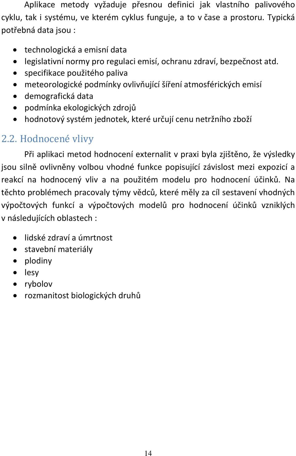 specifikace použitého paliva meteorologické podmínky ovlivňující šíření atmosférických emisí demografická data podmínka ekologických zdrojů hodnotový systém jednotek, které určují cenu netržního