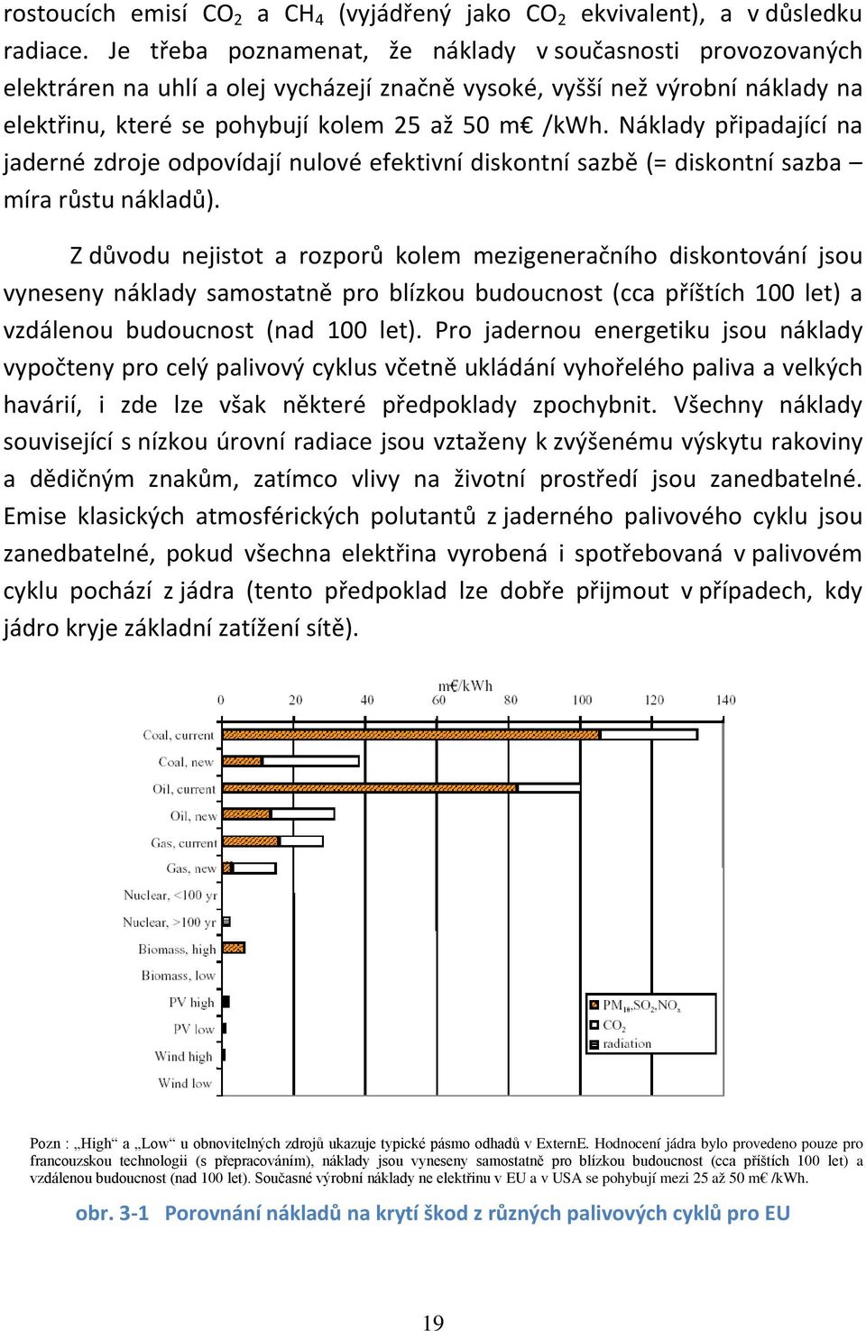 Náklady připadající na jaderné zdroje odpovídají nulové efektivní diskontní sazbě (= diskontní sazba míra růstu nákladů).