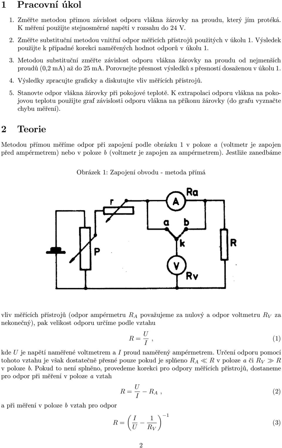 Metodou substituční změřte závislost odporu vlákna žárovky na proudu od nejmenších proudů (0,2 ma) až do 25 ma. Porovnejte přesnost výsledků s přesností dosaženou v úkolu 1. 4.