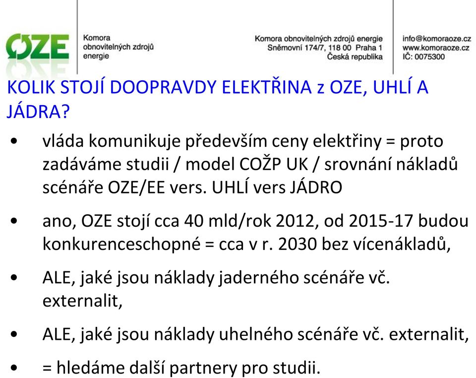 OZE/EE vers. UHLÍ vers JÁDRO ano, OZE stojí cca 40 mld/rok 2012, od 2015-17 budou konkurenceschopné = cca v r.