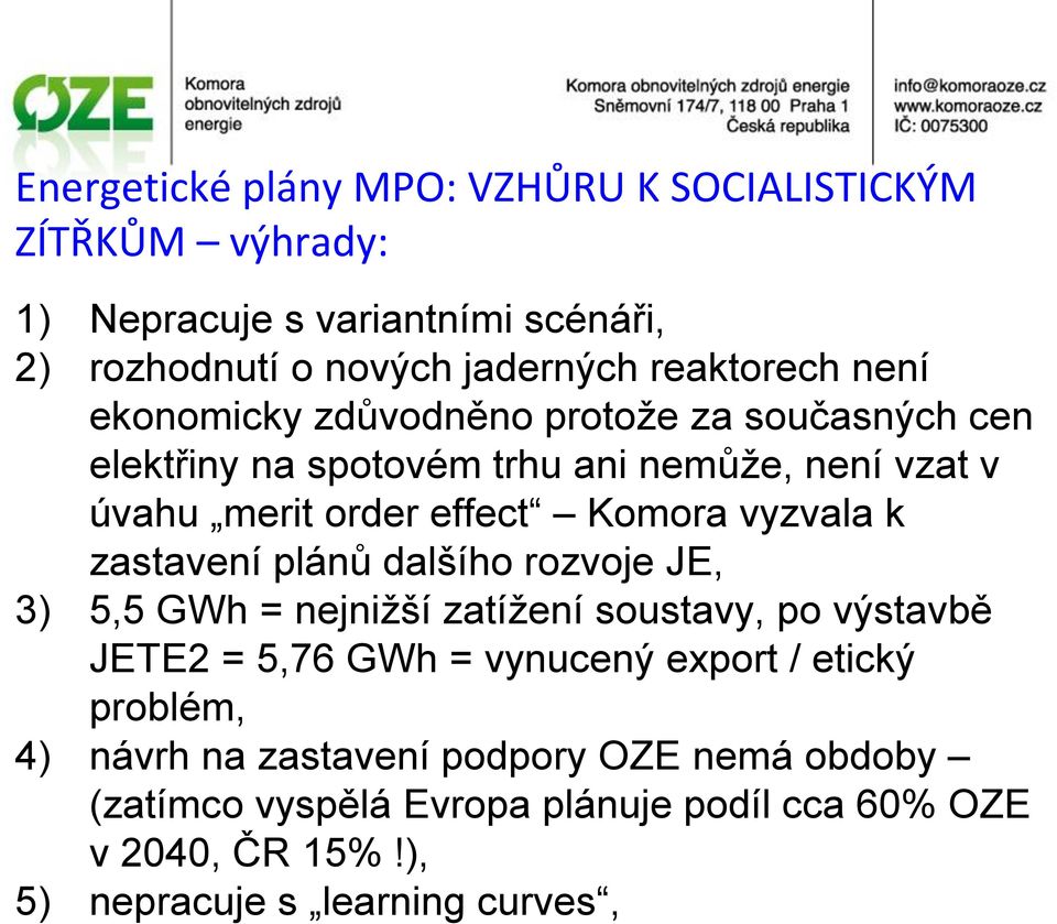 k zastavení plánů dalšího rozvoje JE, 3) 5,5 GWh = nejnižší zatížení soustavy, po výstavbě JETE2 = 5,76 GWh = vynucený export / etický problém,