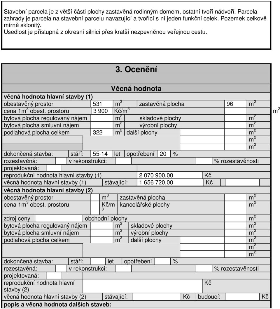 Ocenění Věcná hodnota věcná hodnota hlavní stavby (1) obestavěný prostor 531 m 3 zastavěná plocha 96 cena 1m 3 obest.