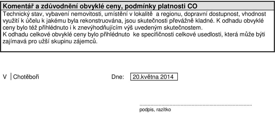 K odhadu obvyklé ceny bylo též přihlédnuto i k znevýhodňujícím výš uvedeným skutečnostem.