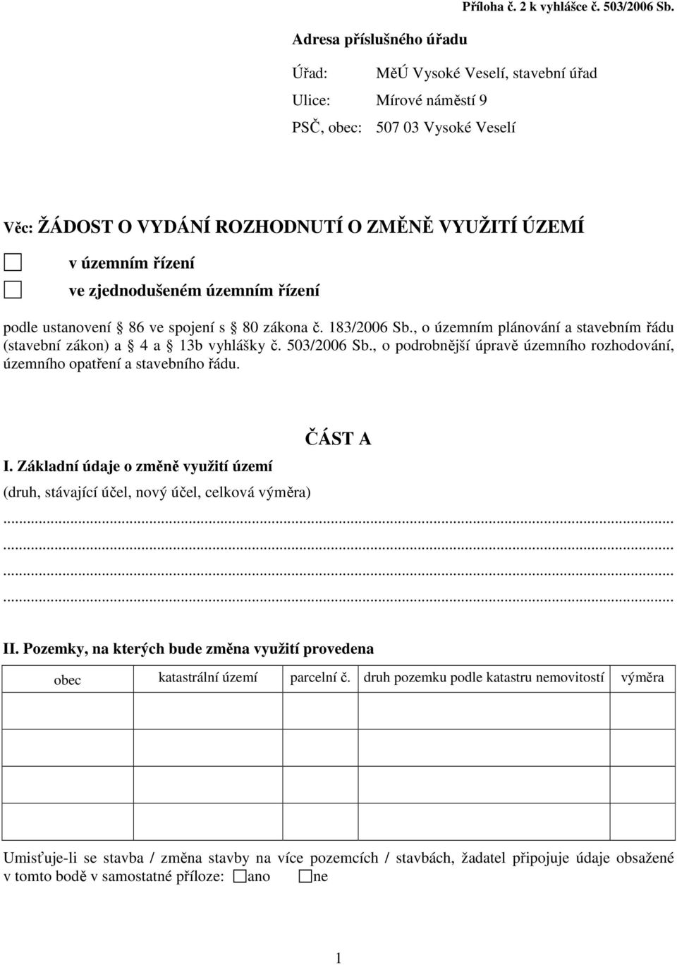 zjednodušeném územním řízení podle ustanovení 86 ve spojení s 80 zákona č. 183/2006 Sb., o územním plánování a stavebním řádu (stavební zákon) a 4 a 13b vyhlášky č. 503/2006 Sb.