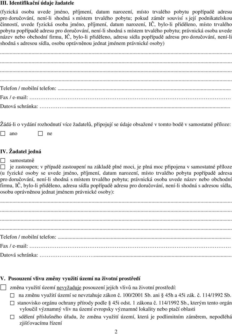 trvalého pobytu; právnická osoba uvede název nebo obchodní firmu, IČ, bylo-li přiděleno, adresu sídla popřípadě adresu pro doručování, není-li shodná s adresou sídla, osobu oprávněnou jednat jménem