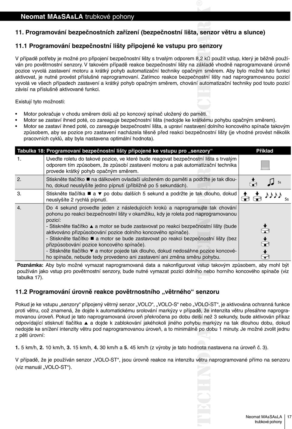 povětrnostní senzory. V takovém případě reakce bezpečnostní lišty na základě vhodně naprogramované úrovně pozice vyvolá zastavení motoru a krátký pohyb automatizační techniky opačným msměrem.