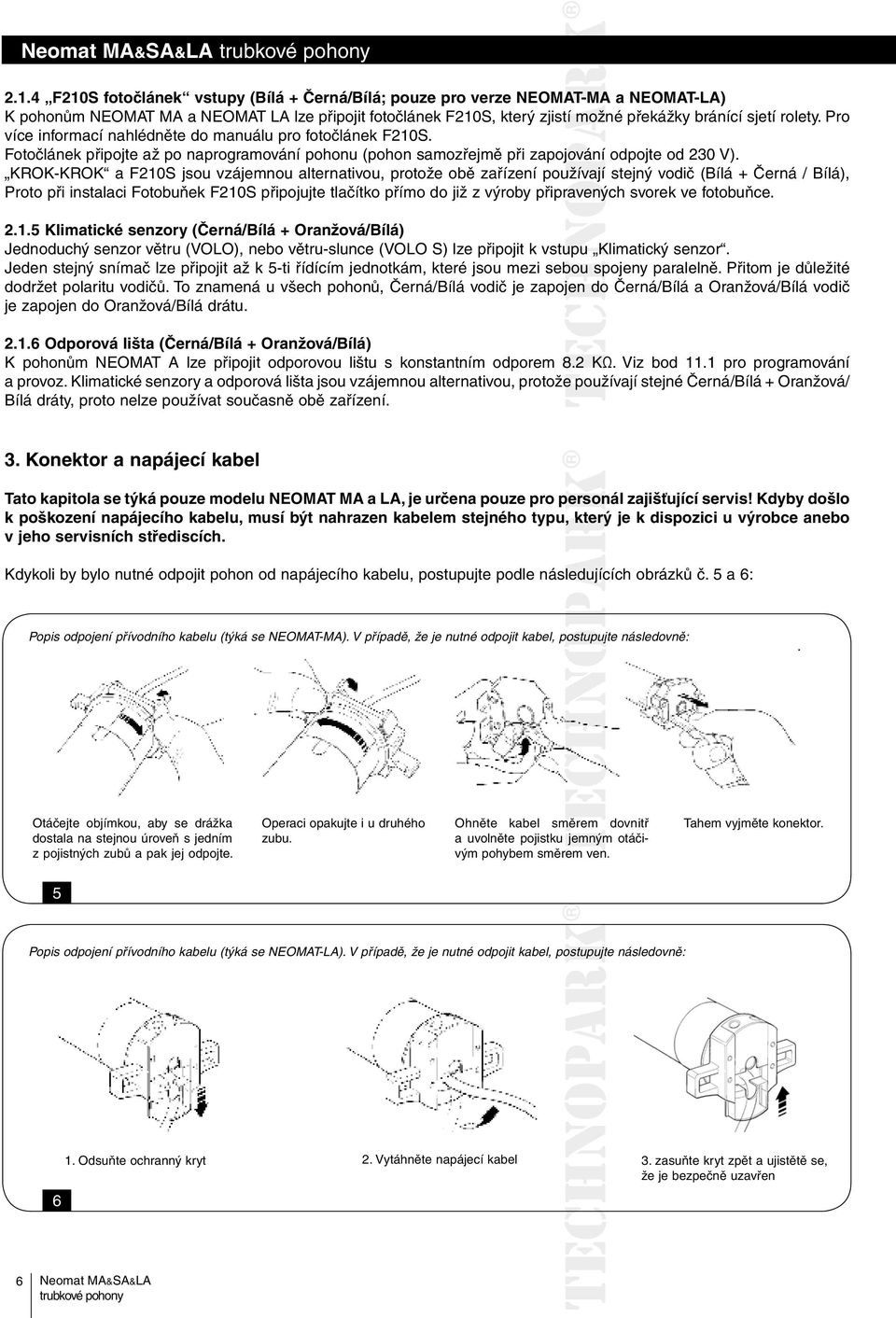 KROK-KROK a F210S jsou vzájemnou alternativou, protože obě zařízení používají stejný vodič (Bílá + Černá / Bílá), Proto při instalaci Fotobuňek F210S připojujte tlačítko přímo do již z výroby