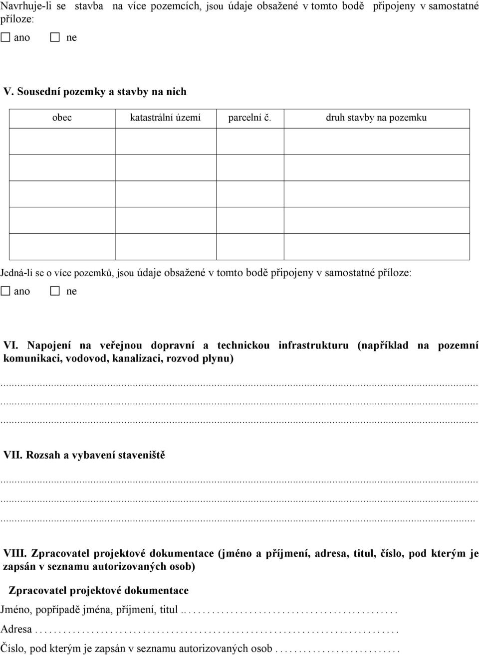 Napojení na veřejnou dopravní a technickou infrastrukturu (například na pozemní komunikaci, vodovod, kanalizaci, rozvod plynu) VII. Rozsah a vybavení staveniště... VIII.