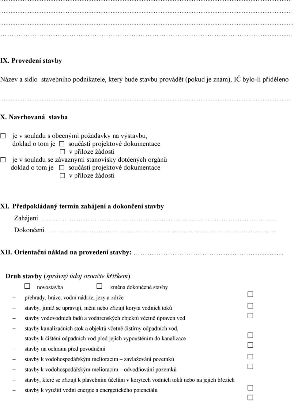 je součástí projektové dokumentace v příloze žádosti XI. Předpokládaný termín zahájení a dokončení stavby Zahájení Dokončení XII. Orientační náklad na provedení stavby:.
