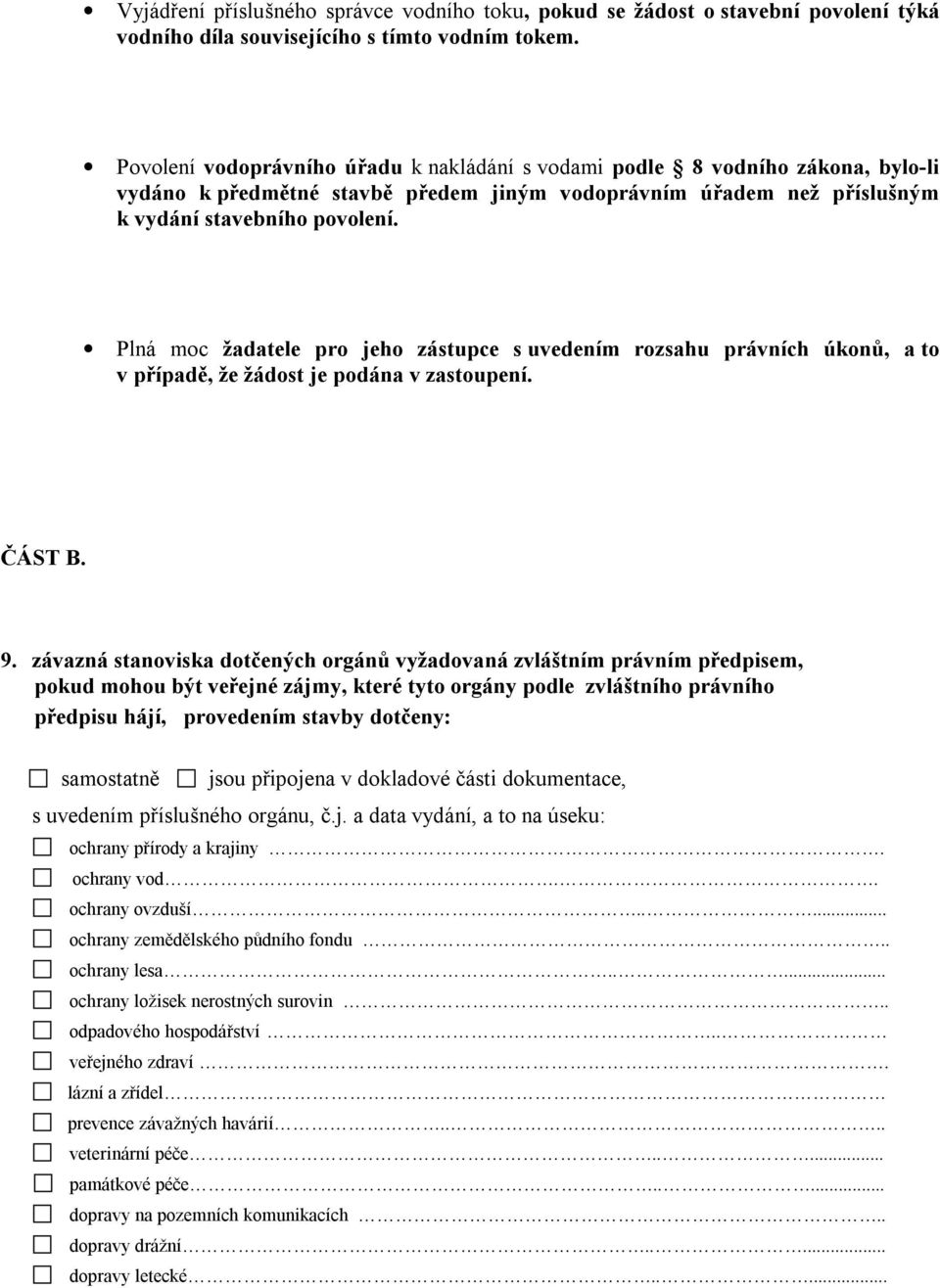 Plná moc žadatele pro jeho zástupce s uvedením rozsahu právních úkonů, a to v případě, že žádost je podána v zastoupení. ČÁST B. 9.