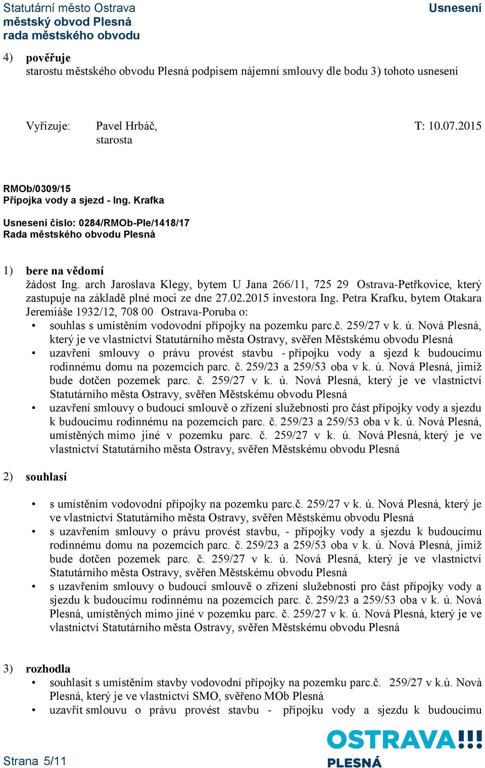 Petra Krafku, bytem Otakara Jeremiáše 1932/12, 708 00 Ostrava-Poruba o: souhlas s umístěním vodovodní přípojky na pozemku parc.č. 259/27 v k. ú.