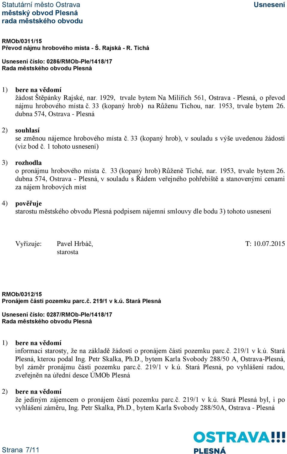 dubna 574, Ostrava - Plesná se změnou nájemce hrobového místa č. 33 (kopaný hrob), v souladu s výše uvedenou žádostí (viz bod č. 1 tohoto usnesení) o pronájmu hrobového místa č.