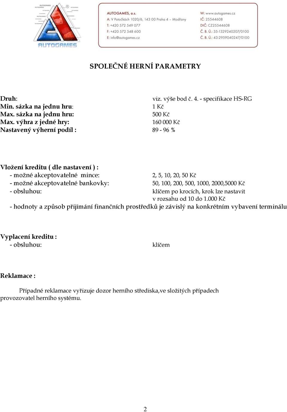 akceptovatelné bankovky: 50, 100, 200, 500, 1000, 2000,5000 Kč - obsluhou: klíčem po krocích, krok lze nastavit v rozsahu od 10 do 1.