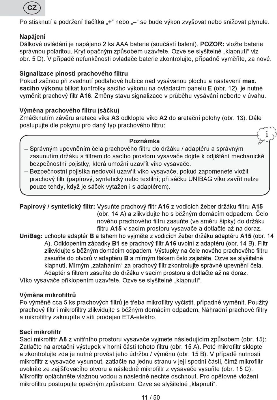 Signalizace plnosti prachového filtru Pokud začnou při zvednutí podlahové hubice nad vysávanou plochu a nastavení max. sacího výkonu blikat kontrolky sacího výkonu na ovládacím panelu E (obr.