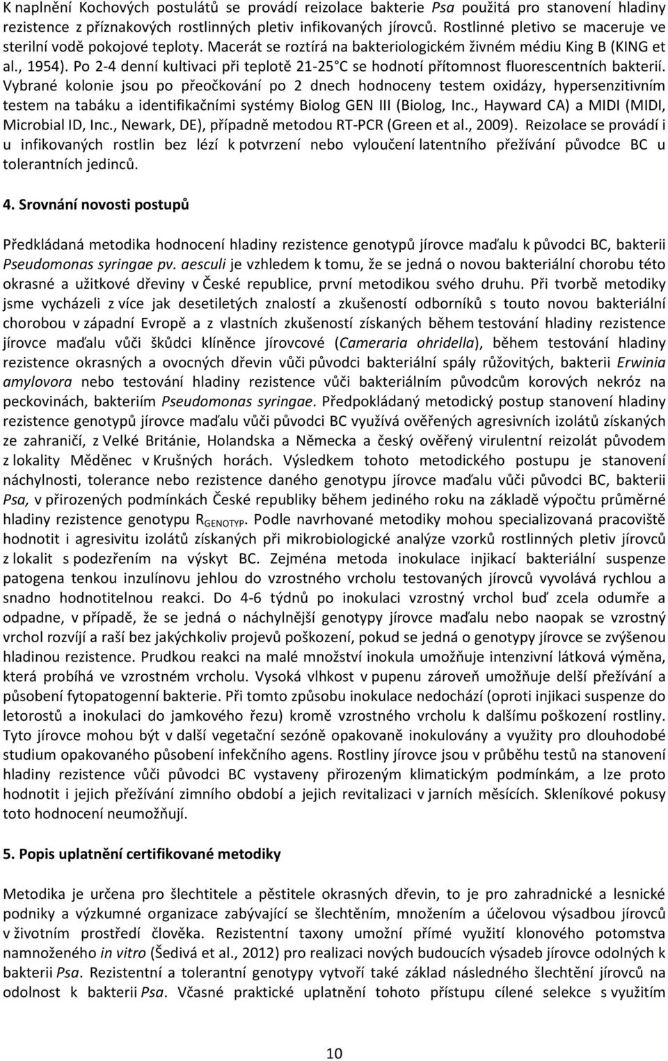 Po 2-4 denní kultivaci při teplotě 21-25 C se hodnotí přítomnost fluorescentních bakterií.