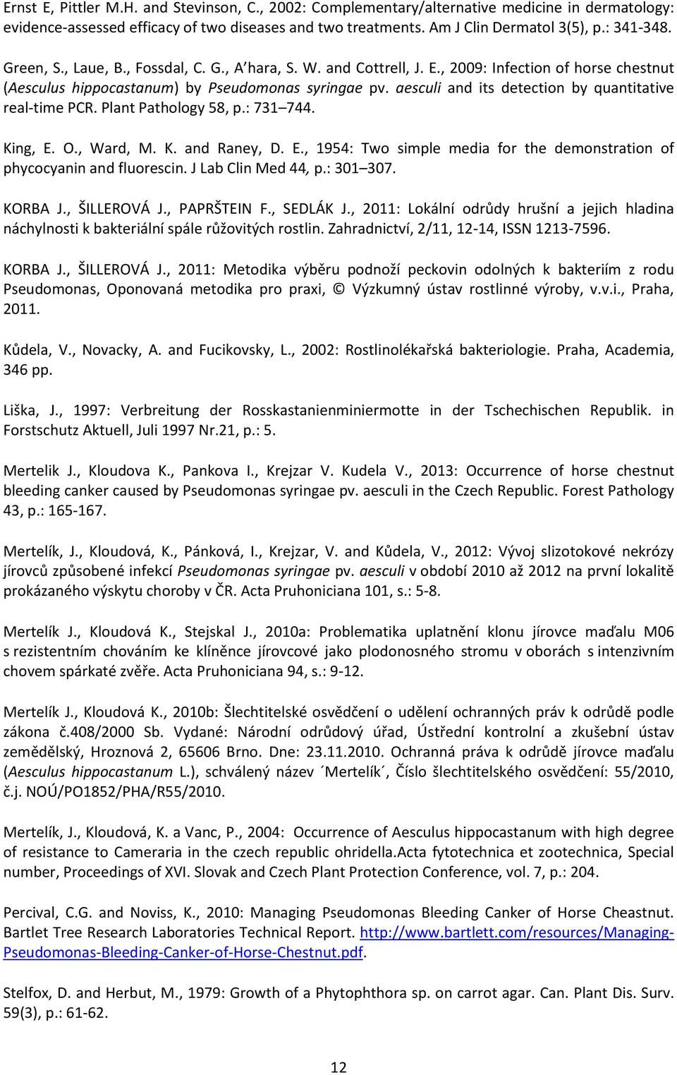aesculi and its detection by quantitative real-time PCR. Plant Pathology 58, p.: 731 744. King, E. O., Ward, M. K. and Raney, D. E., 1954: Two simple media for the demonstration of phycocyanin and fluorescin.