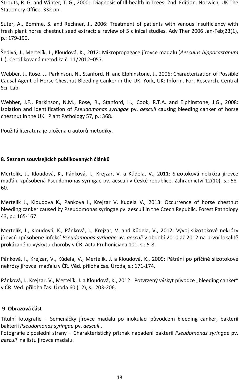 , Kloudová, K., 2012: Mikropropagace jírovce maďalu (Aesculus hippocastanum L.). Certifikovaná metodika č. 11/2012 057. Webber, J., Rose, J., Parkinson, N., Stanford, H. and Elphinstone, J.