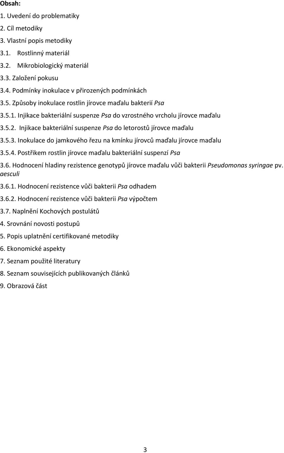 Injikace bakteriální suspenze Psa do letorostů jírovce maďalu 3.5.3. Inokulace do jamkového řezu na kmínku jírovců maďalu jírovce maďalu 3.5.4.
