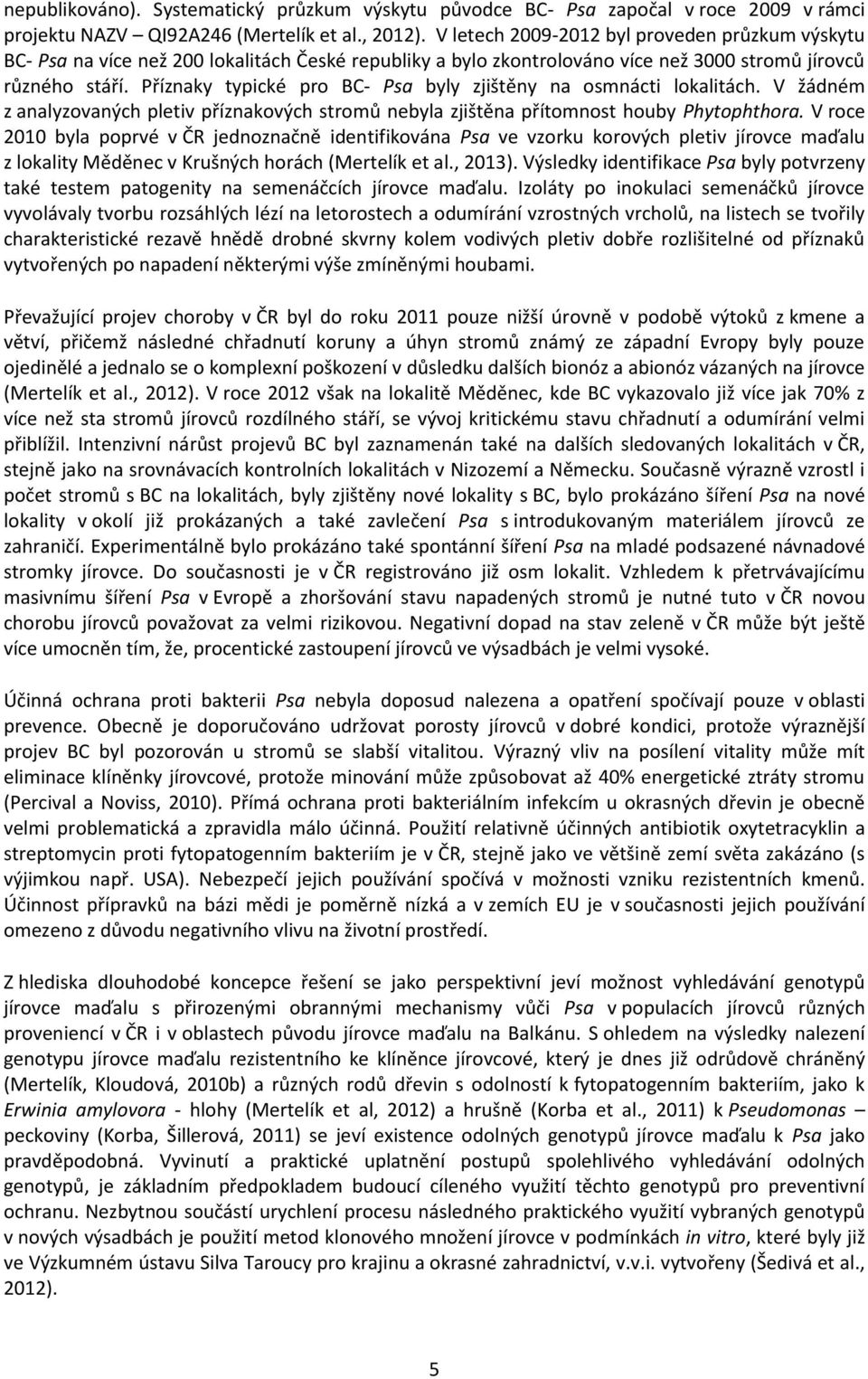 Příznaky typické pro BC- Psa byly zjištěny na osmnácti lokalitách. V žádném z analyzovaných pletiv příznakových stromů nebyla zjištěna přítomnost houby Phytophthora.