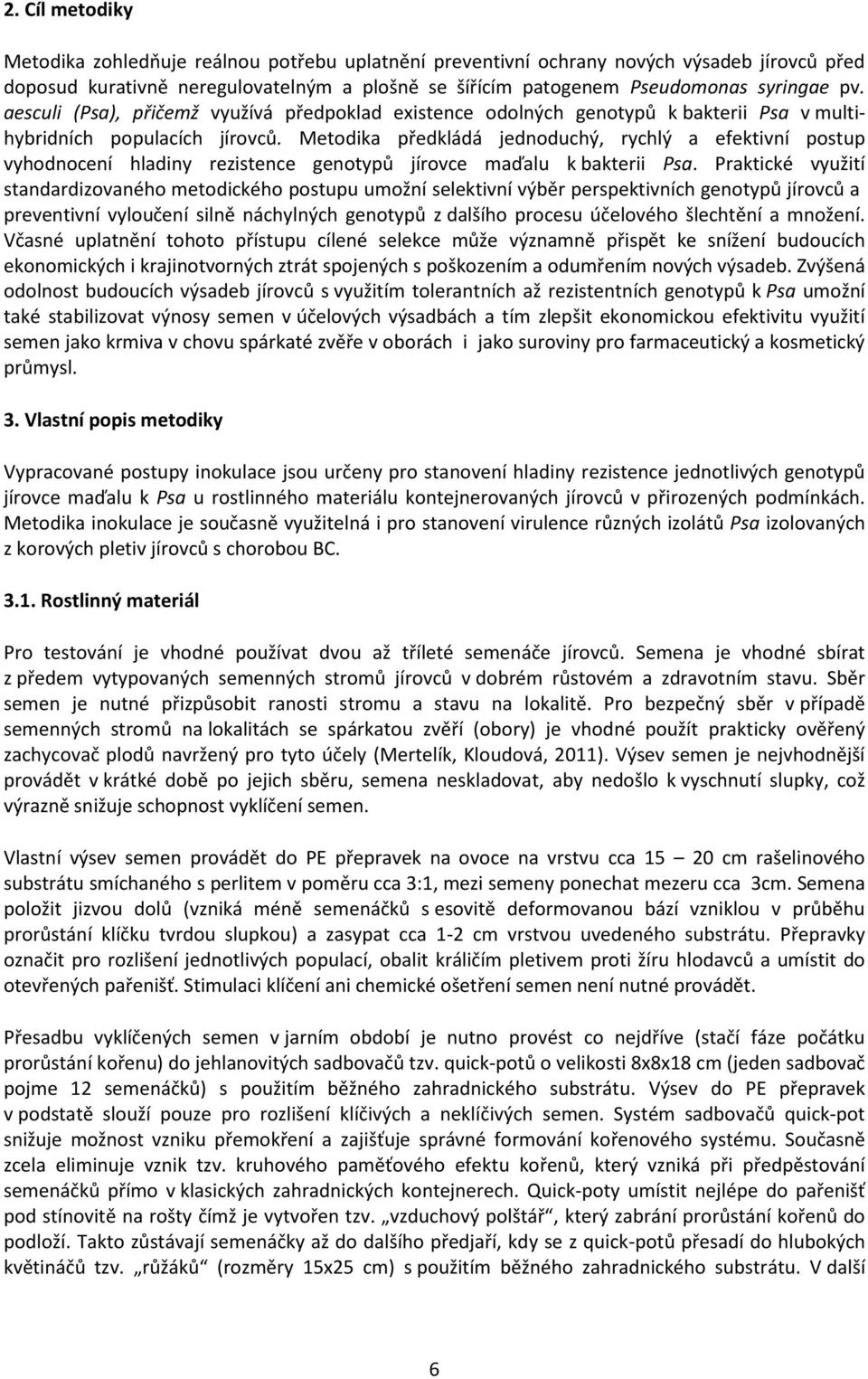 Metodika předkládá jednoduchý, rychlý a efektivní postup vyhodnocení hladiny rezistence genotypů jírovce maďalu k bakterii Psa.