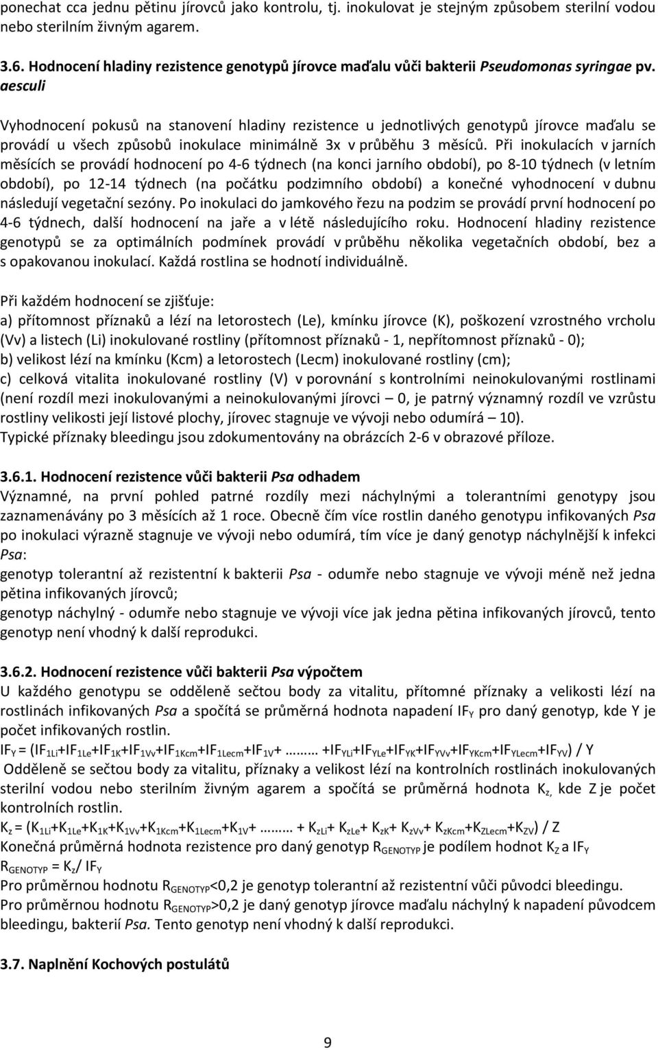 aesculi Vyhodnocení pokusů na stanovení hladiny rezistence u jednotlivých genotypů jírovce maďalu se provádí u všech způsobů inokulace minimálně 3x v průběhu 3 měsíců.