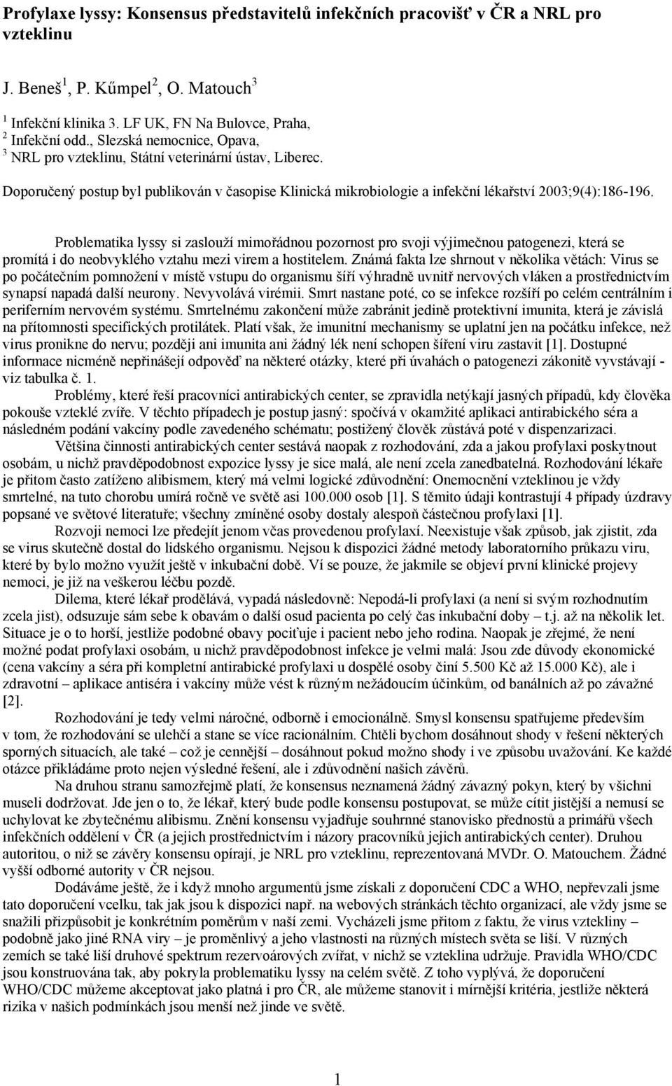 Problematika lyssy si zaslouží mimořádnou pozornost pro svoji výjimečnou patogenezi, která se promítá i do neobvyklého vztahu mezi virem a hostitelem.