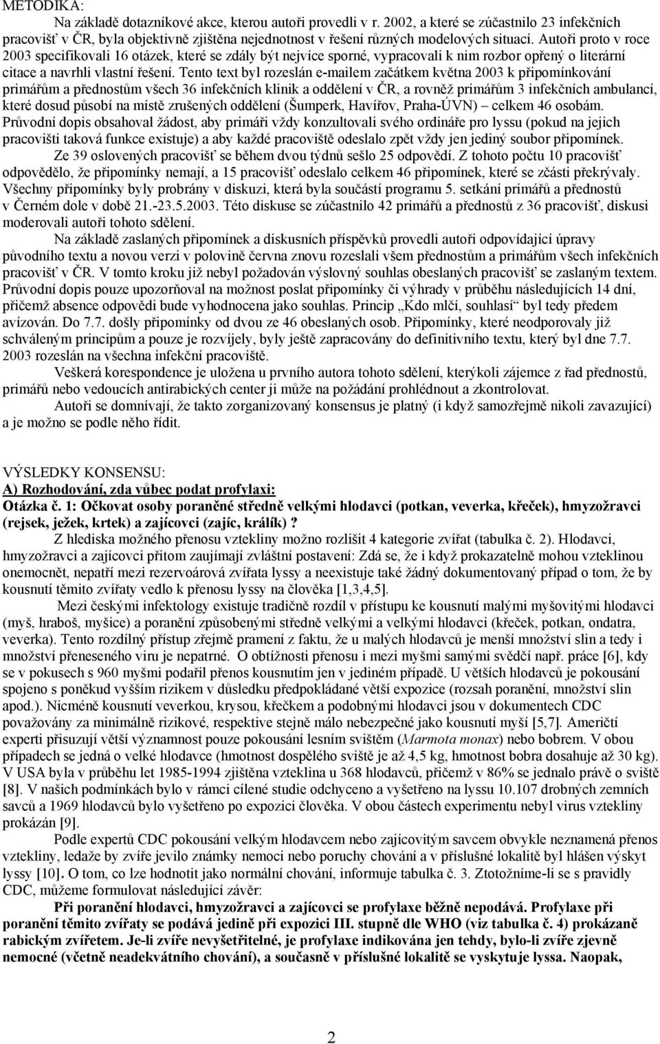 Tento text byl rozeslán e-mailem začátkem května 2003 k připomínkování primářům a přednostům všech 36 infekčních klinik a oddělení v ČR, a rovněž primářům 3 infekčních ambulancí, které dosud působí