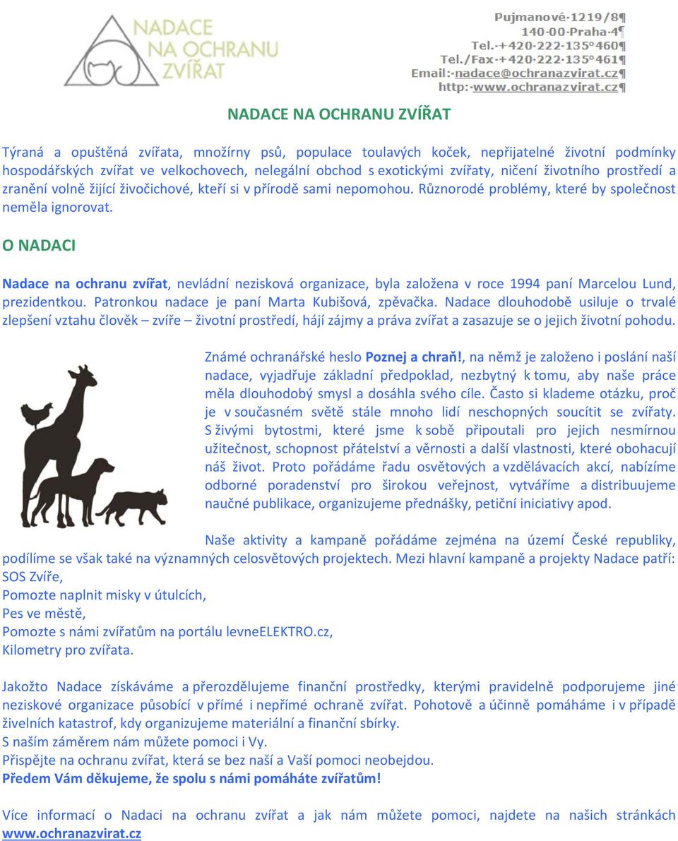 O NADACI Nadace na ochranu zvířat, nevládní nezisková organizace, byla založena v roce 1994 paní Marcelou Lund, prezidentkou. Patronkou nadace je paní Marta Kubišová, zpěvačka.