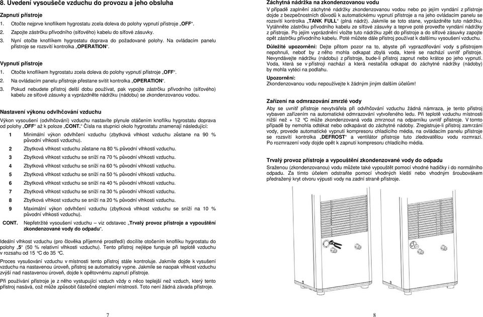 Vypnutí přístroje 1. Otočte knoflíkem hygrostatu zcela doleva do polohy vypnutí přístroje OFF. 2. Na ovládacím panelu přístroje přestane svítit kontrolka OPERATION. 3.