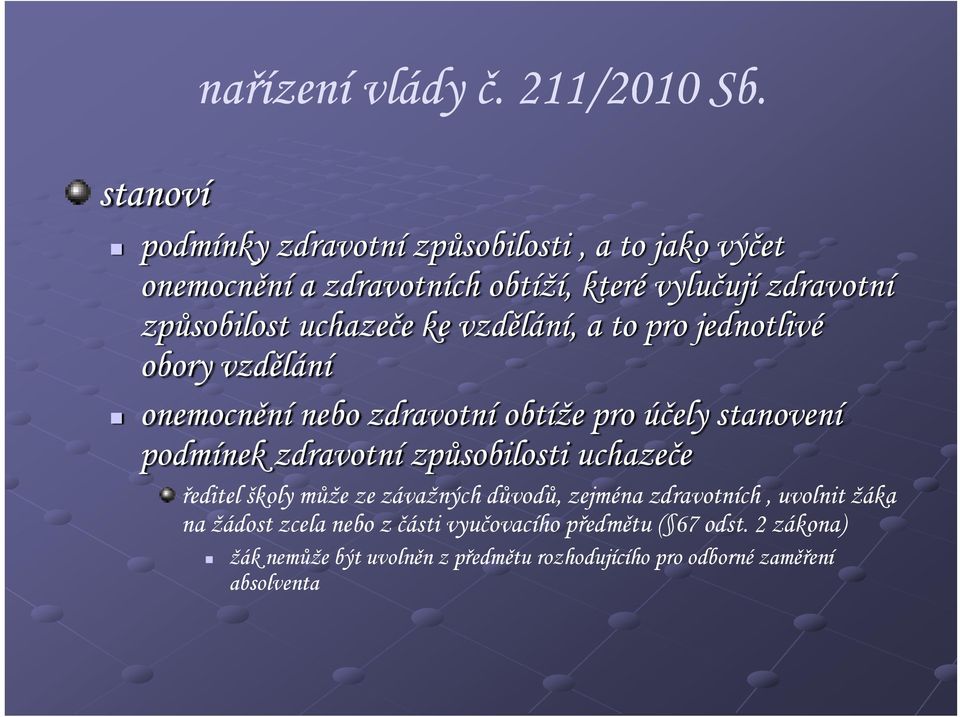 uchazeče ke vzdělání, a to pro jednotlivé obory vzdělání onemocnění nebo zdravotní obtíže pro účely stanovení podmínek zdravotní