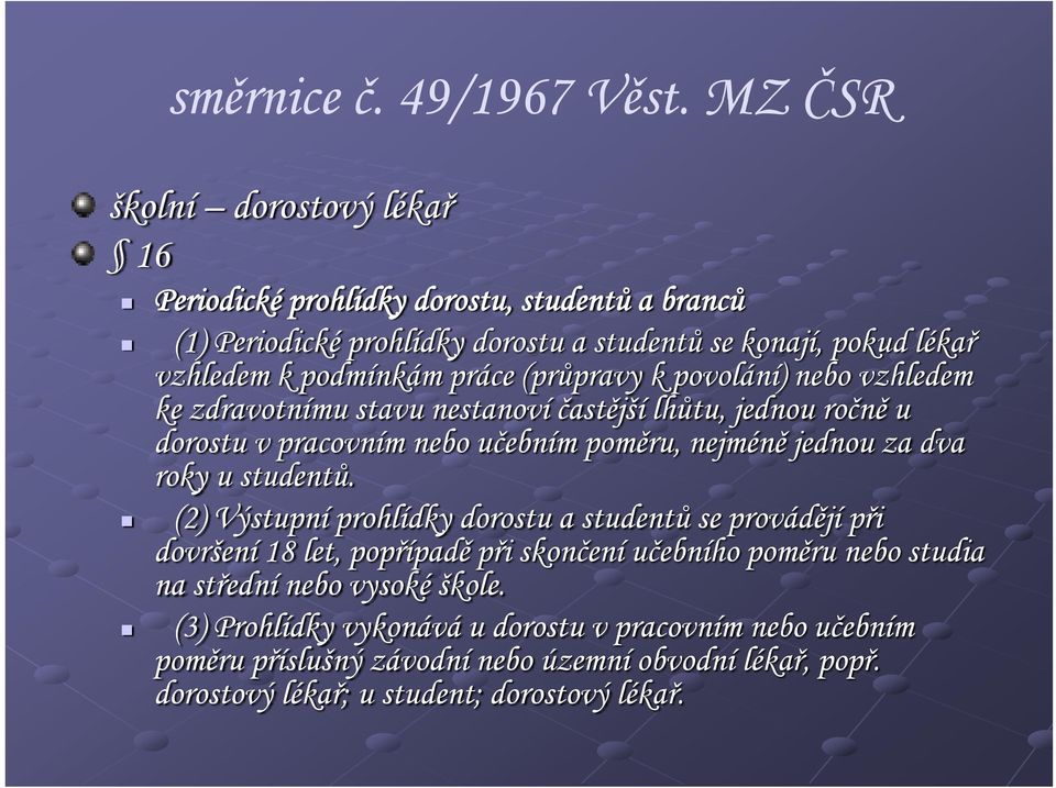 (průpravy p k povolání) nebo vzhledem ke zdravotnímu stavu nestanoví častější lhůtu, jednou ročně u dorostu v pracovním nebo učebním poměru, nejméně jednou za dva roky u