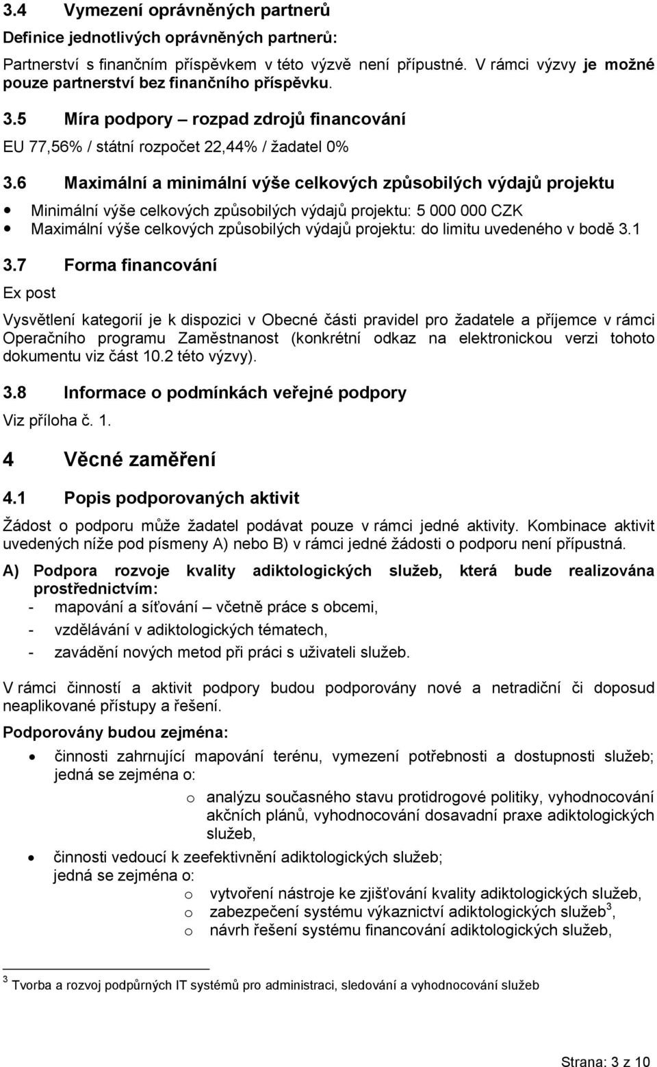 6 Maximální a minimální výše celkových způsobilých výdajů projektu Minimální výše celkových způsobilých výdajů projektu: 5 000 000 CZK Maximální výše celkových způsobilých výdajů projektu: do limitu