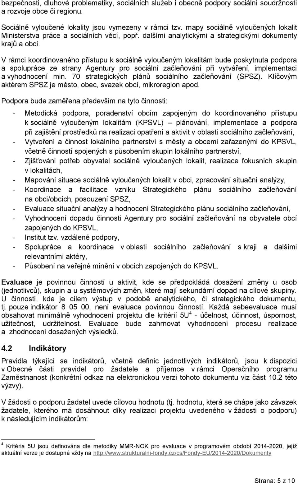 V rámci koordinovaného přístupu k sociálně vyloučeným lokalitám bude poskytnuta podpora a spolupráce ze strany Agentury pro sociální začleňování při vytváření, implementaci a vyhodnocení min.