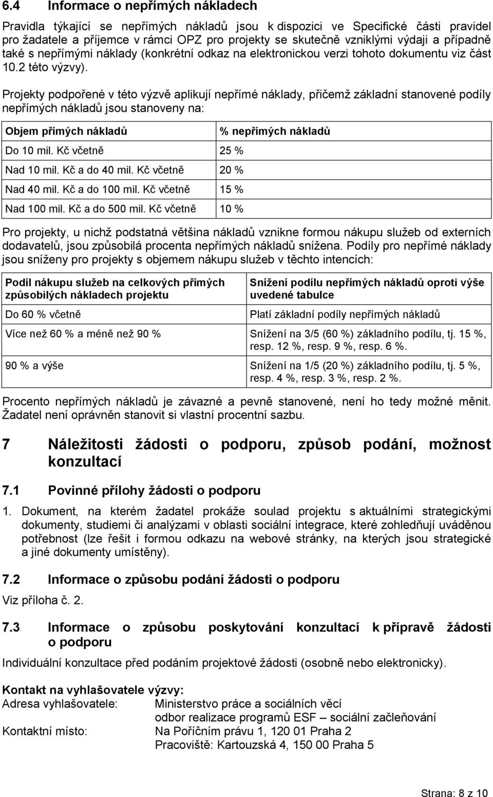 Projekty podpořené v této výzvě aplikují nepřímé náklady, přičemž základní stanovené podíly nepřímých nákladů jsou stanoveny na: Objem přímých nákladů Do 10 mil. Kč včetně 25 % Nad 10 mil.