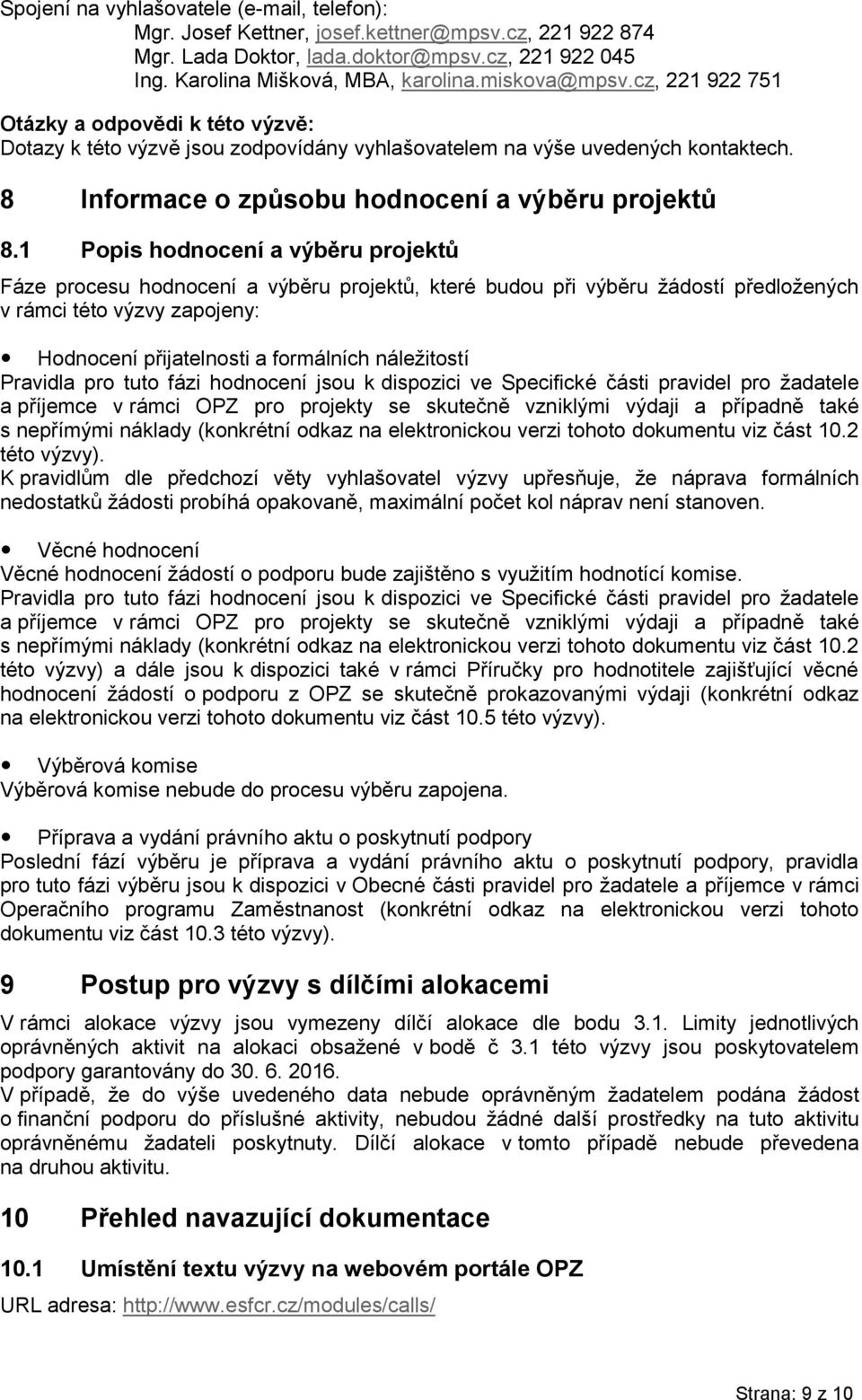 1 Popis hodnocení a výběru projektů Fáze procesu hodnocení a výběru projektů, které budou při výběru žádostí předložených v rámci této výzvy zapojeny: Hodnocení přijatelnosti a formálních náležitostí
