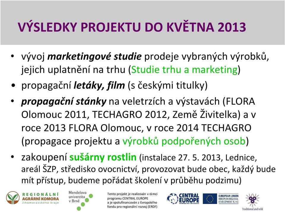 Živitelka) a v roce 2013 FLORA Olomouc, v roce 2014 TECHAGRO (propagace projektu a výrobků podpořených osob) zakoupení sušárny rostlin