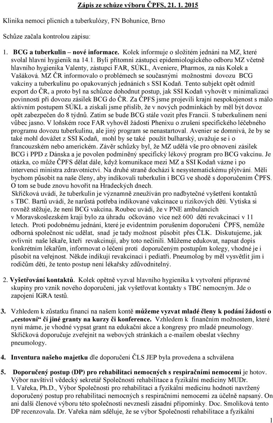 .1. Byli přítomni zástupci epidemiologického odboru MZ včetně hlavního hygienika Valenty, zástupci FAR, SÚKL, Aveniere, Pharmos, za nás Kolek a Vašáková.