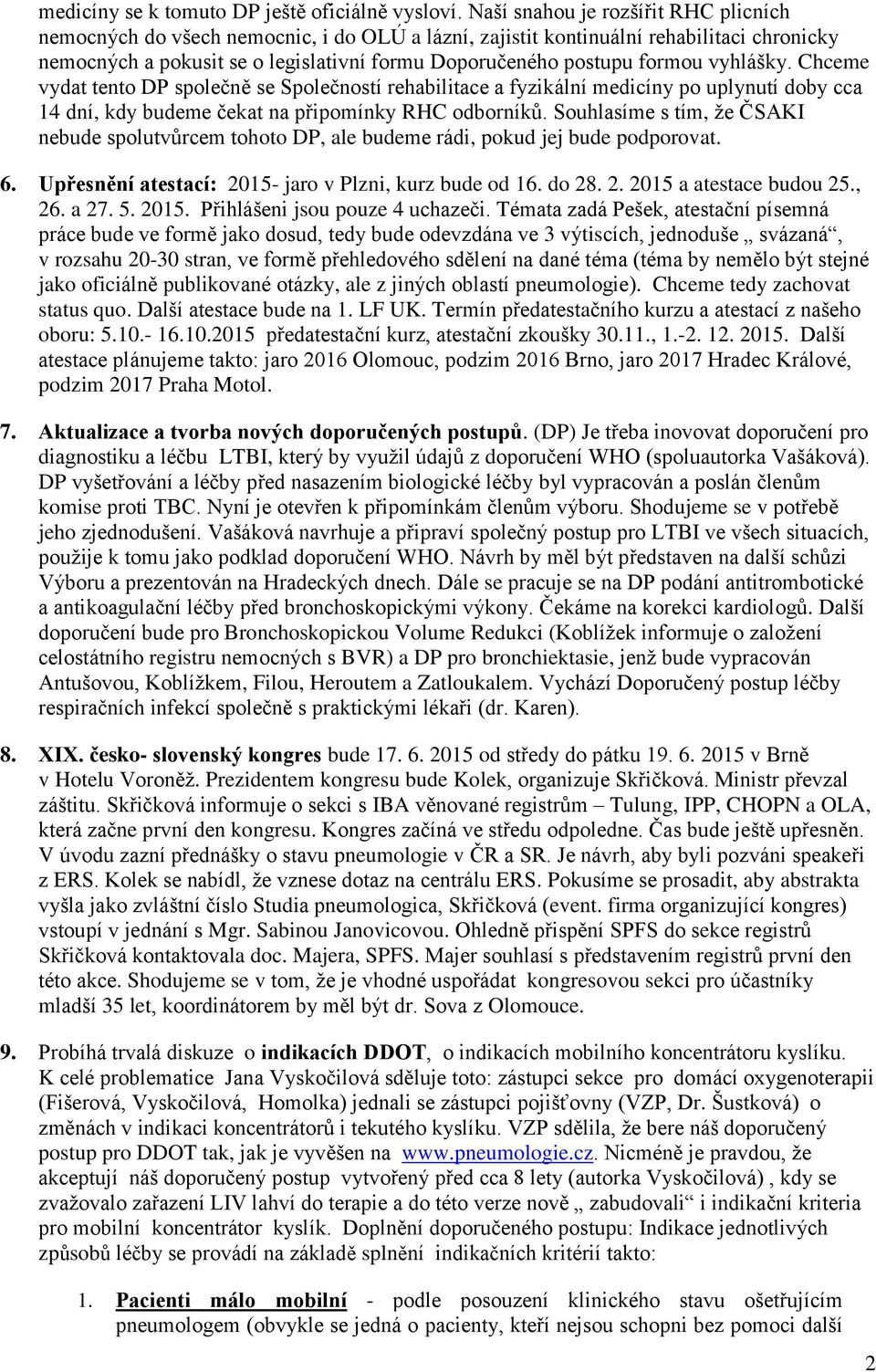 vyhlášky. Chceme vydat tento DP společně se Společností rehabilitace a fyzikální medicíny po uplynutí doby cca 14 dní, kdy budeme čekat na připomínky RHC odborníků.