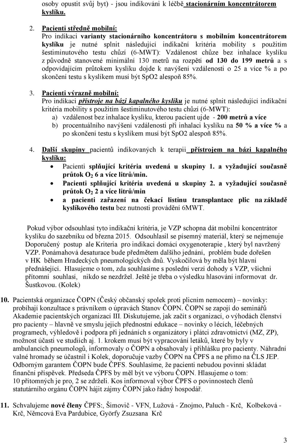 chůzí (6-MWT): Vzdálenost chůze bez inhalace kyslíku z původně stanovené minimální 130 metrů na rozpětí od 130 do 199 metrů a s odpovídajícím průtokem kyslíku dojde k navýšení vzdálenosti o 25 a více