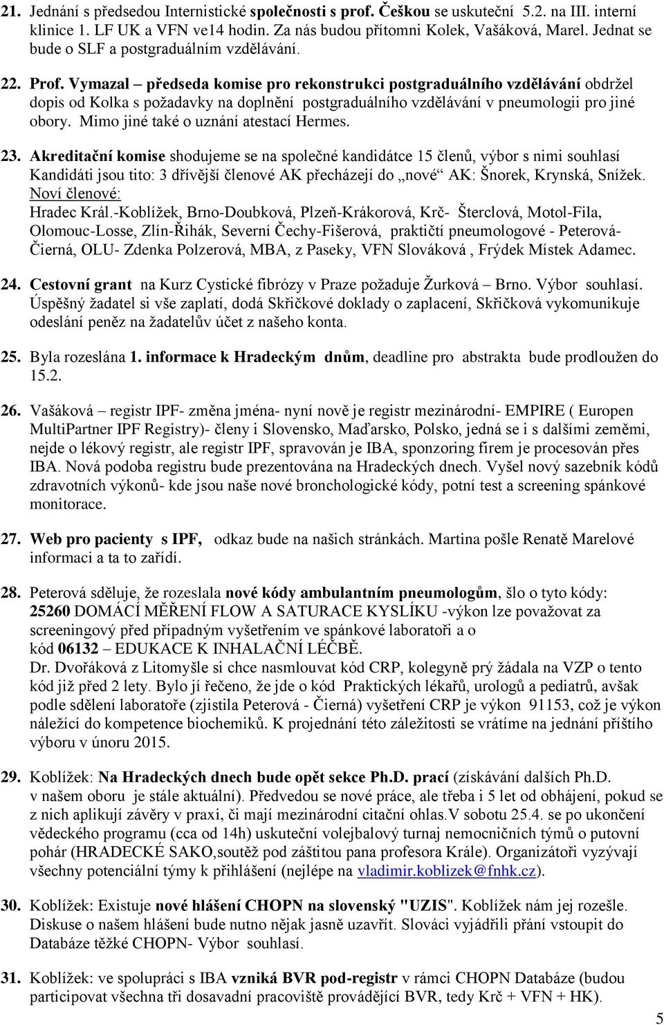 Vymazal předseda komise pro rekonstrukci postgraduálního vzdělávání obdržel dopis od Kolka s požadavky na doplnění postgraduálního vzdělávání v pneumologii pro jiné obory.